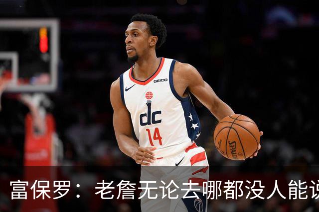 富保罗：老詹无论去哪都没人能说他抱团 即使去马刺&雷霆&尼克斯